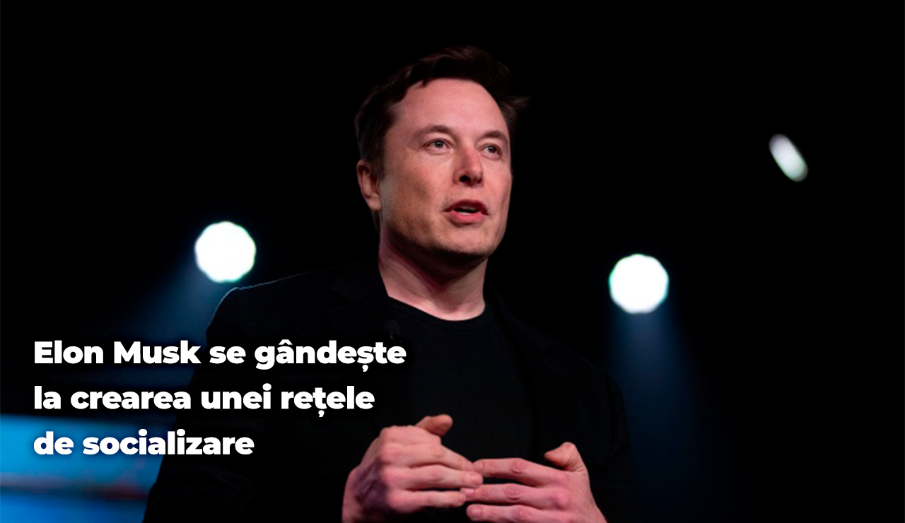 Elon Musk se gândește în mod serios la crearea unei rețele de socializare